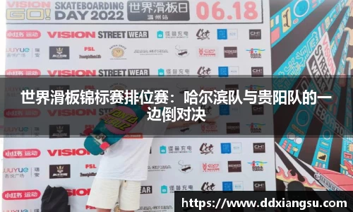 世界滑板锦标赛排位赛:哈尔滨队与贵阳队的一边倒对决