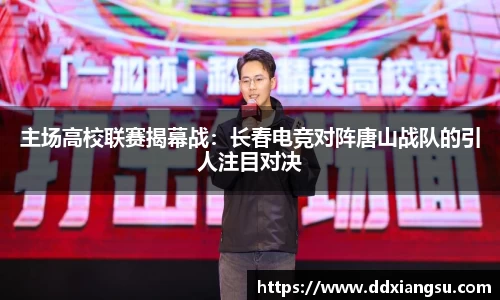 主场高校联赛揭幕战：长春电竞对阵唐山战队的引人注目对决